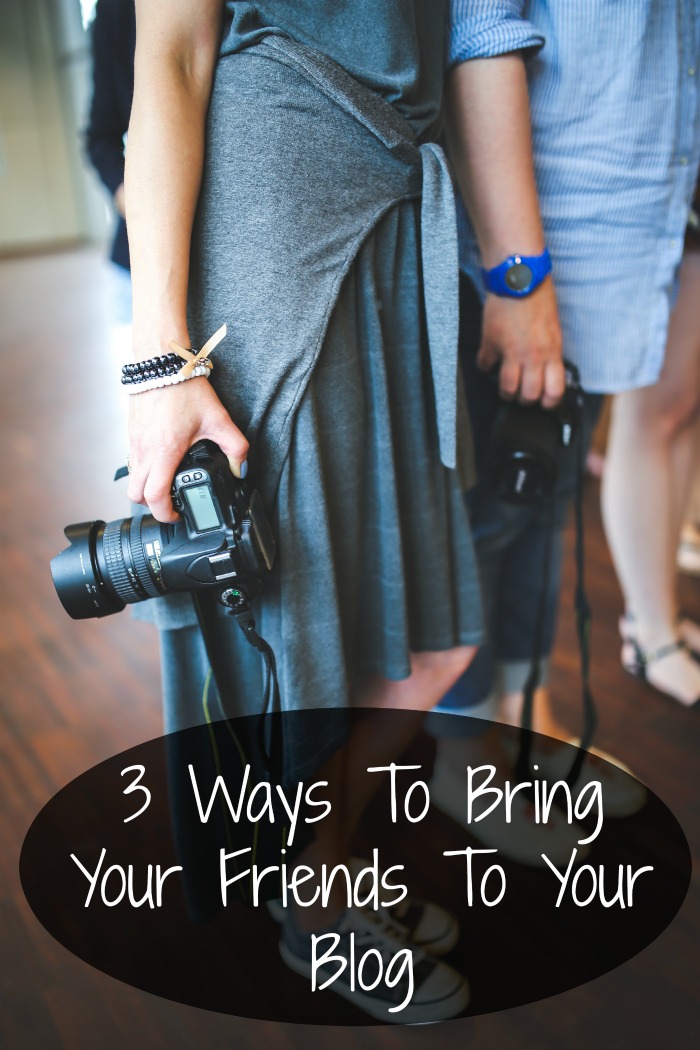 3 Ways To Bring Your Friends To Your Blog